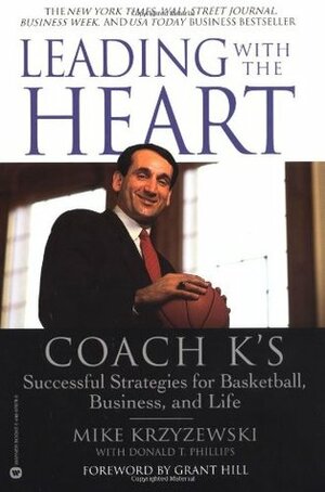 Leading with the Heart: Coach K's Successful Strategies for Basketball, Business, and Life by Donald T. Phillips, Grant Hill, Mike Krzyzewski