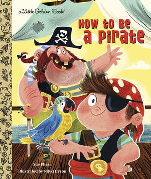 How to Be a Pirate by Sue Fliess, Nikki Dyson