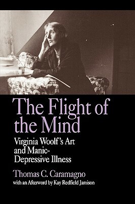 The Flight of the Mind: Virginia Woolf's Art and Manic-Depressive Illness by Thomas C. Caramagno