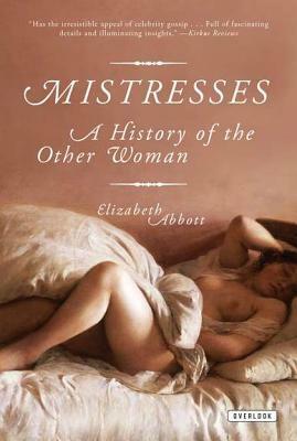 Mistresses: A History of the Other Woman by Elizabeth Abbott