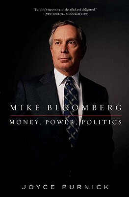 Mike Bloomberg: Money, Power, Politics by Joyce Purnick