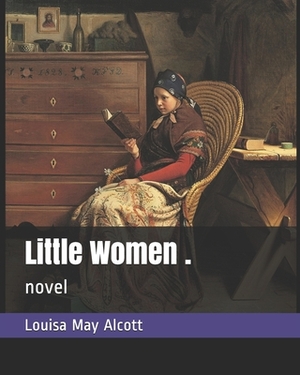 Little Women .: novel by Louisa May Alcott