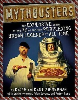 MythBusters: The Explosive Truth Behind 30 of the Most Perplexing Urban Legends of All Time by Keith Zimmerman