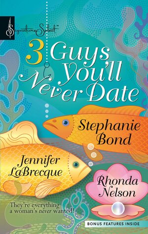 3 Guys You'll Never Date by Stephanie Bond, Jennifer LaBrecque, Rhonda Nelson