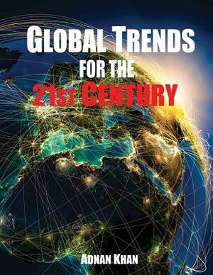 Global Trends for the 21st Century by Adnan Khan