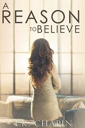 A Reason to Believe by T.K. Chapin