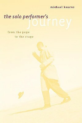The Solo Performer's Journey: From the Page to the Stage by Michael Kearns