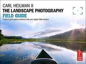 The Landscape Photography Field Guide: Capturing the Great Outdoors with Your Digital SLR Camera by Carl E. Heilman II