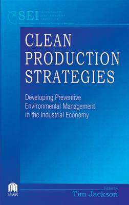 Clean Production Strategies Developing Preventive Environmental Management in the Industrial Economy by Tim Jackson