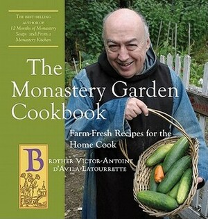 The Monastery Garden Cookbook: Farm-Fresh Recipes for the Home Cook by Victor-Antoine D'Avila-Latourrette