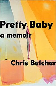 Pretty Baby: A Memoir by Chris Belcher