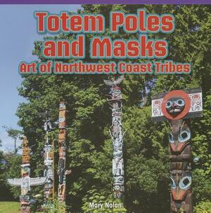 Totem Poles and Masks: Art of Northwest Coast Tribes by Mary Nolan