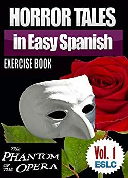 Horror Tales in Easy Spanish Exercise Book 1 (With 160 Exercises & 300-Word Vocabulary) “The Phantom of the Opera” by Gaston Leroux (Learn Spanish Workbook) ... Spanish Learning Series) by Álvaro Parra Pinto