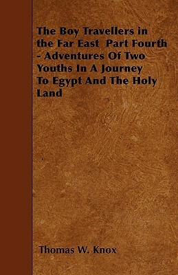 The Boy Travellers in the Far East Part Fourth - Adventures Of Two Youths In A Journey To Egypt And The Holy Land by Thomas W. Knox