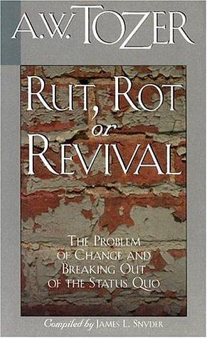 Rut, Rot or Revival: The Condition of the Church by James L. Snyder, A.W. Tozer, A.W. Tozer