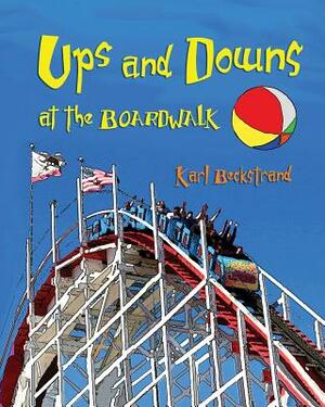 Ups & Downs at the Boardwalk: A Picture Book of Opposites by Karl Beckstrand