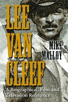 Lee Van Cleef: A Biographical, Film and Television Reference by Mike Malloy