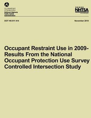 Occupant Restraint Use in 2009- Results From the National Occupant Protection Use Survey Controlled Intersection Study by Tony Jianqiang Ye, National Highway Traffic Safety Administ, Timothy M. Pickrell