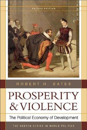 Prosperity & Violence: The Political Economy of Development (Second Edition) (Norton Series in World Politics (Paperback)) by Robert H. Bates, W. W. Norton & Company by Robert H. Bates, Robert H. Bates