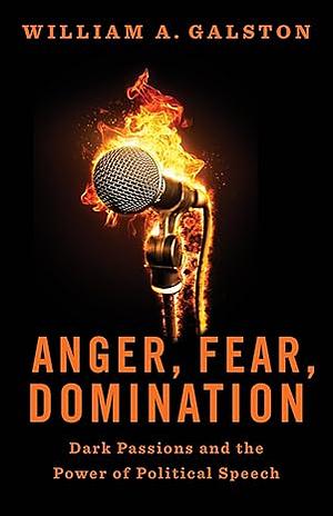 Anger, Fear, Domination: Dark Passions and the Power of Political Speech by William a. Galston