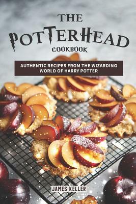 The Potterhead Cookbook: Authentic Recipes from the Wizarding World of Harry Potter by James Keller