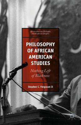 African American Philosophy and the African Diaspora: Nothing Left of Blackness by Stephen Ferguson