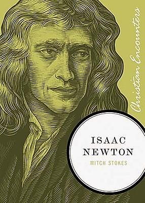 Isaac Newton: A Biography of an Inventor, Astronomer, Physicist, and Philosopher by Mitch Stokes, Mitch Stokes