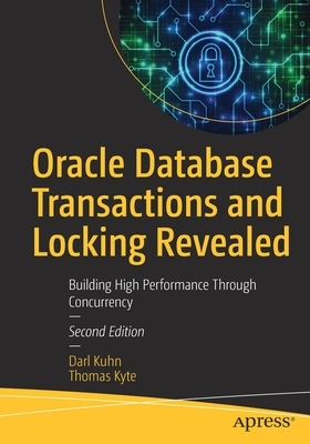 Oracle Database Transactions and Locking Revealed: Building High Performance Through Concurrency by Thomas Kyte, Darl Kuhn