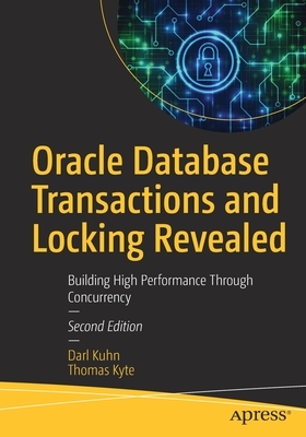 Oracle Database Transactions and Locking Revealed: Building High Performance Through Concurrency by Darl Kuhn, Thomas Kyte