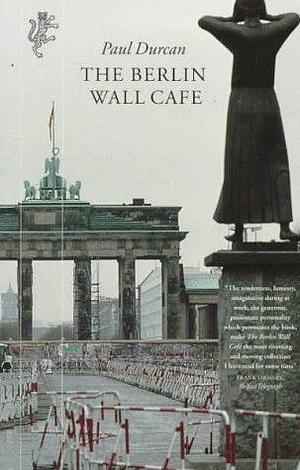 Berlin Wall Cafe by Paul Durcan, Paul Durcan