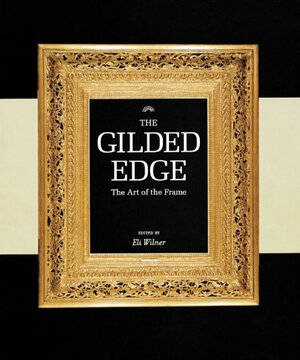 The Gilded Edge: The Art of the Frame by Eli Wilner