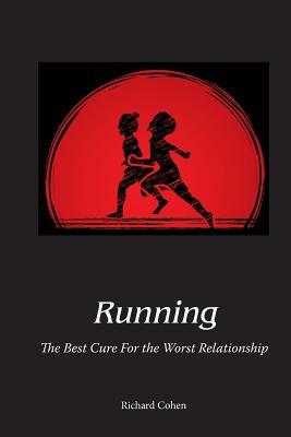 Running: The Best Cure For the Worst Relationship by Richard Cohen