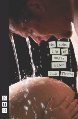 The Solid Life of Sugar Water by Jack Thorne