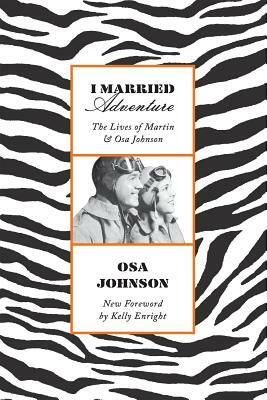 I Married Adventure: The Lives of Martin and Osa Johnson by Osa Johnson