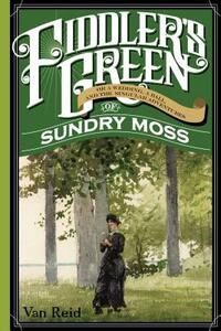 Fiddler's Green: Or a Wedding, a Ball, and the Singular Adventures of Sundry Moss by Van Reid