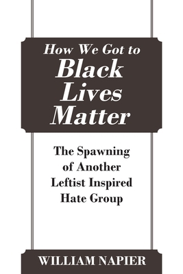 How We Got to Black Lives Matter: The Spawning of Another Leftist Inspired Hate Group by William Napier