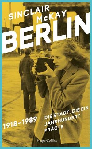 BERLIN – 1918–1989. Die Stadt, die ein Jahrhundert prägte by Sinclair McKay