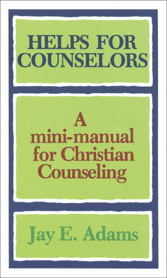 Helps for Counselors: A Mini-Manual for Christian Counseling by Jay E. Adams