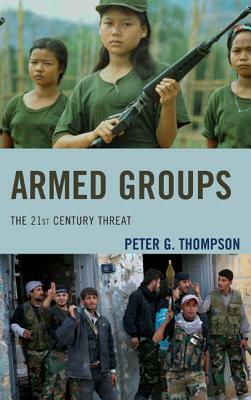 Armed Groups: The 21st Century Threat by Peter G. Thompson