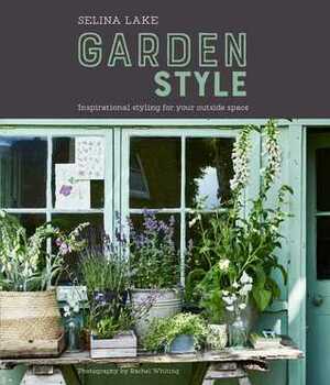 Selina Lake: Garden Style: Inspirational Styling for your Outside Space by Selina Lake