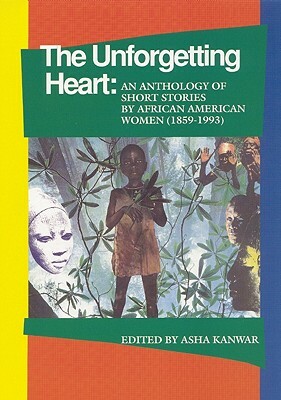 The Unforgetting Heart: An Anthology of Short Stories by African American Women, 1959-1992 by 