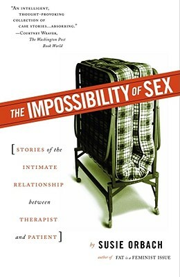 The Impossibility of Sex: Stories of the Intimate Relationship Between Therapist and Patient by Susie Orbach