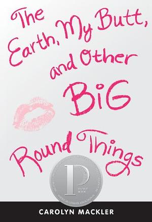 The Earth, My Butt, and Other Big, Round Things by Carolyn Mackler