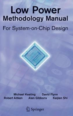 Low Power Methodology Manual: For System-On-Chip Design by David Flynn, Alan Gibbons, Rob Aitken