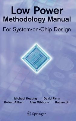 Low Power Methodology Manual: For System-On-Chip Design by Rob Aitken, David Flynn, Alan Gibbons