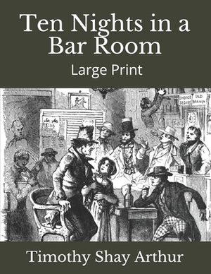 Ten Nights in a Barroom & What I Saw There by T.S. Arthur