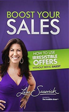 Boost Your Sales: How to Use Irresistible Offers… Without Being Salesy by The Invisible Close, Lisa Sasevich