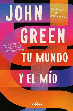 Tu mundo y el mío: Postales del Antropoceno by John Green