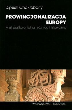 Prowincjonalizacja Europy: myśl postkolonialna i różnica historyczna by Dipesh Chakrabarty, Dipesh Chakrabarty