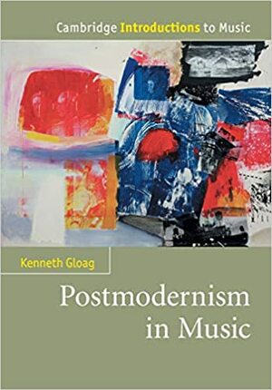 Postmodernism in Music by Kenneth Gloag